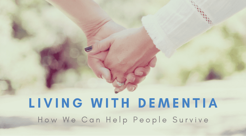 Living With Dementia: How We Can Help People Survive